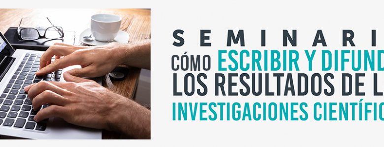 SEMINARIO CÓMO ESCRIBIR Y DIFUNDIR LOS RESULTADOS DE LAS INVESTIGACIONES...